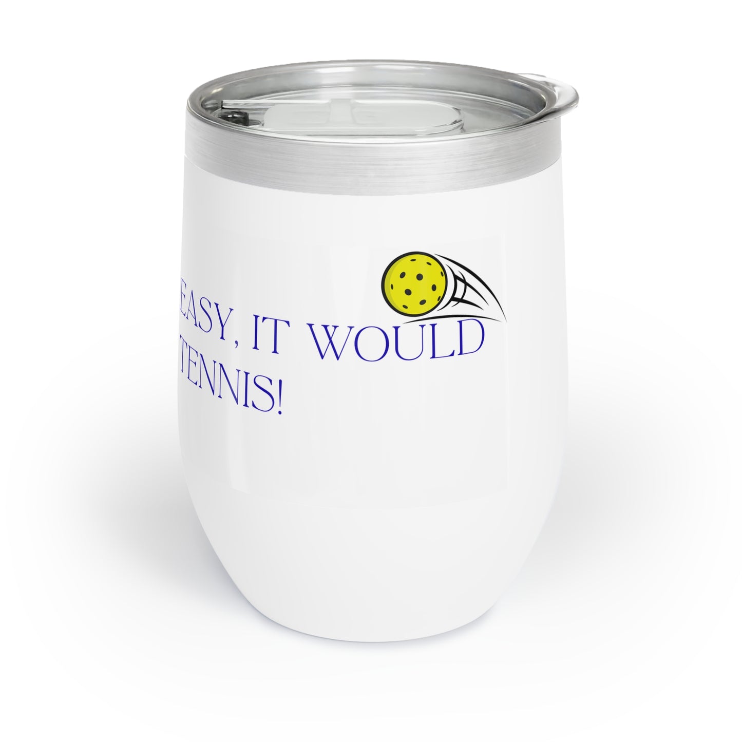 If Pickleball Was Easy It Would Be Called Tennis! Chill Wine Tumbler for the Pickleball Lover!